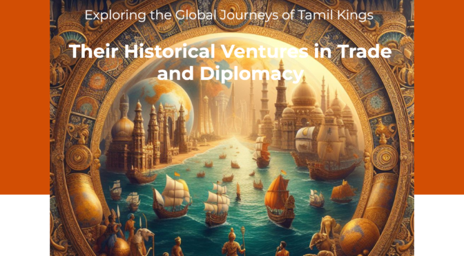 Exploring the Global Journeys of Tamil Kings: Their Historical Ventures in Trade and Diplomacy